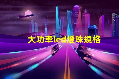 大功率led燈珠規格型號一覽表 家用led燈珠規格型號一覽表